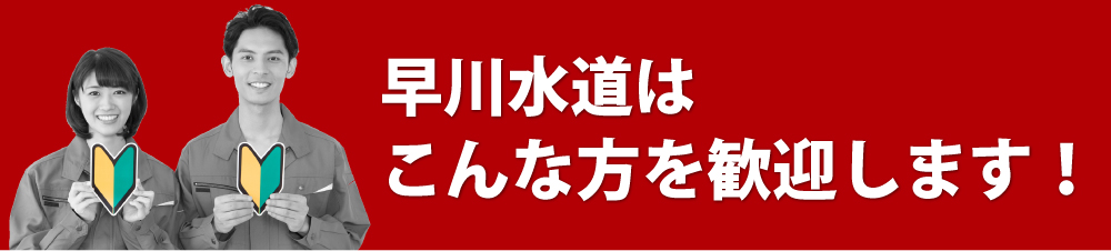 早川水道はこんな方を歓迎します！